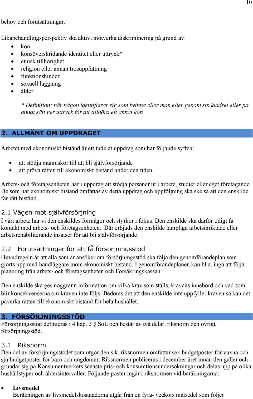 sexuell läggning ålder * Definition: när någon identifierar sig som kvinna eller man eller genom sin klädsel eller på annat sätt ger uttryck för att tillhöra ett annat kön. 2.