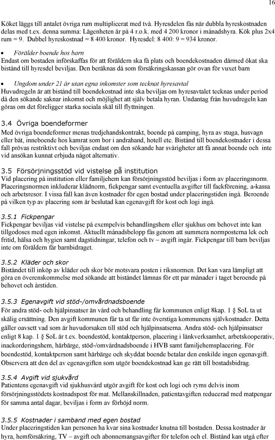 Förälder boende hos barn Endast om bostaden införskaffas för att föräldern ska få plats och boendekostnaden därmed ökat ska bistånd till hyresdel beviljas.