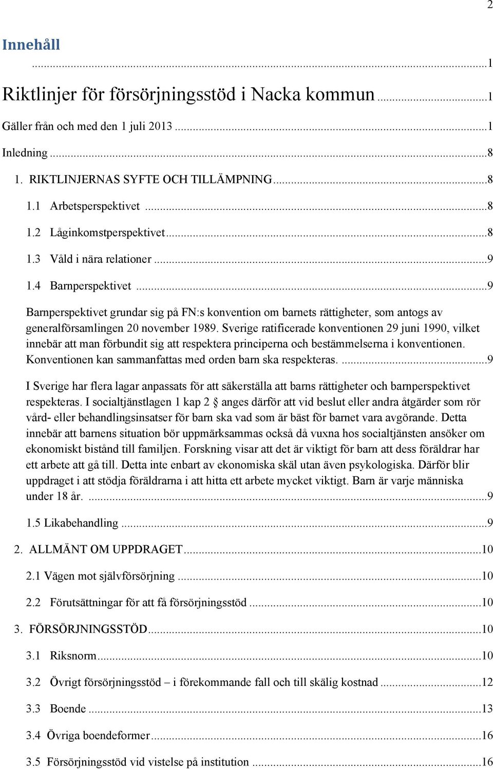 Sverige ratificerade konventionen 29 juni 1990, vilket innebär att man förbundit sig att respektera principerna och bestämmelserna i konventionen.