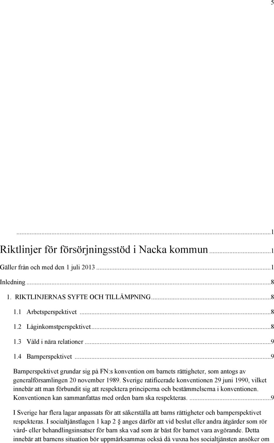 Sverige ratificerade konventionen 29 juni 1990, vilket innebär att man förbundit sig att respektera principerna och bestämmelserna i konventionen.