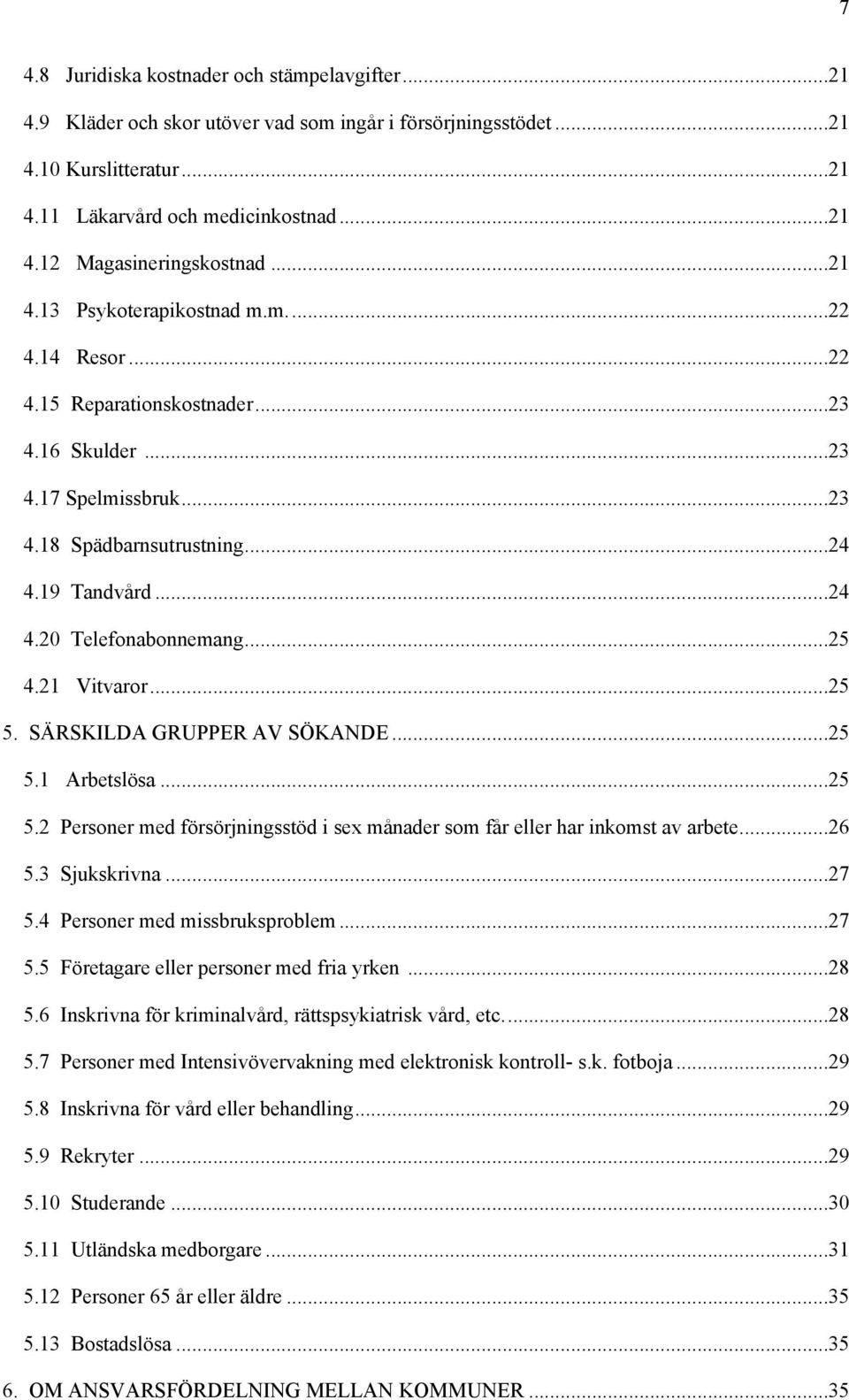 ..25 4.21 Vitvaror...25 5. SÄRSKILDA GRUPPER AV SÖKANDE...25 5.1 Arbetslösa...25 5.2 Personer med försörjningsstöd i sex månader som får eller har inkomst av arbete...26 5.3 Sjukskrivna...27 5.