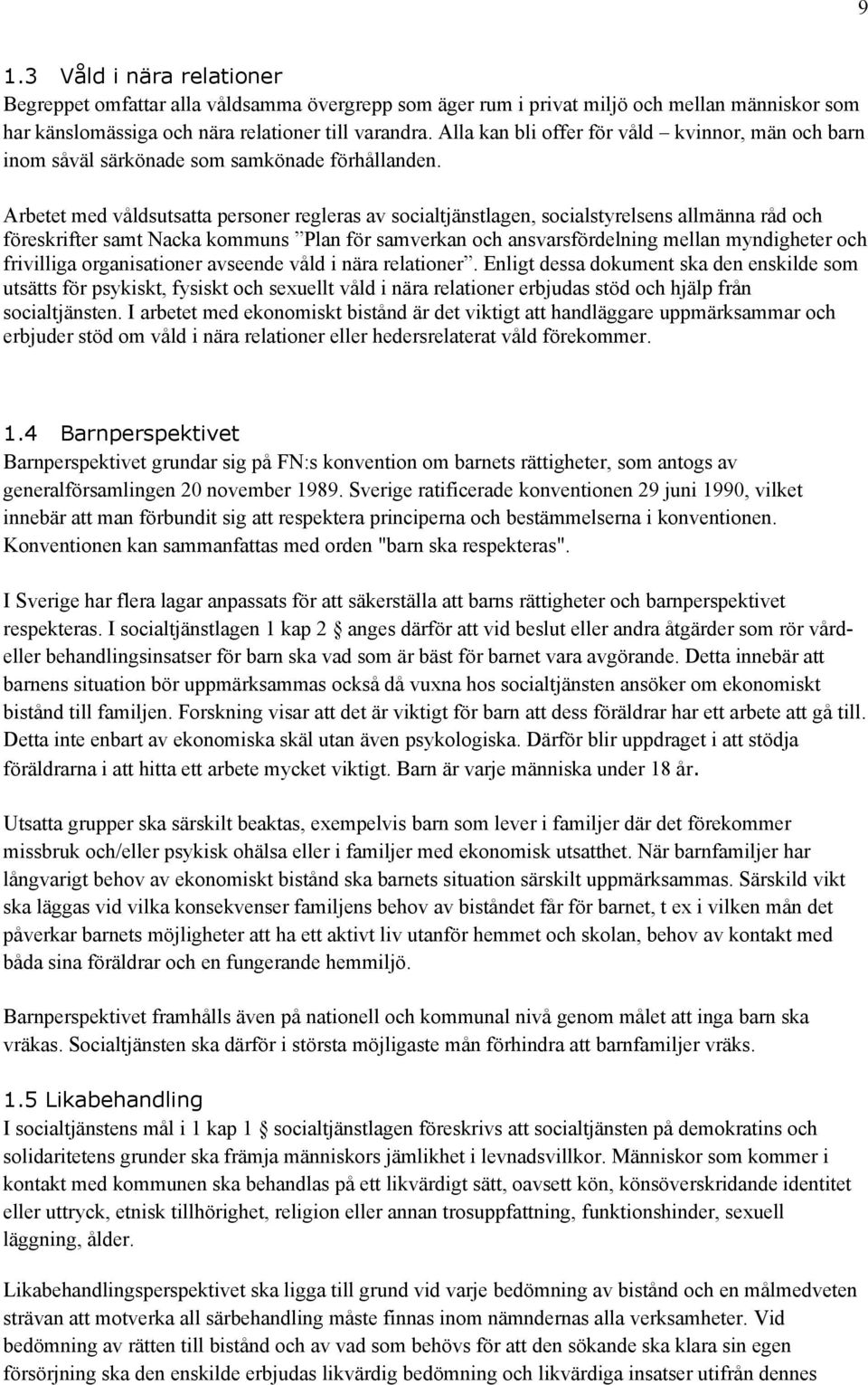 Arbetet med våldsutsatta personer regleras av socialtjänstlagen, socialstyrelsens allmänna råd och föreskrifter samt Nacka kommuns Plan för samverkan och ansvarsfördelning mellan myndigheter och