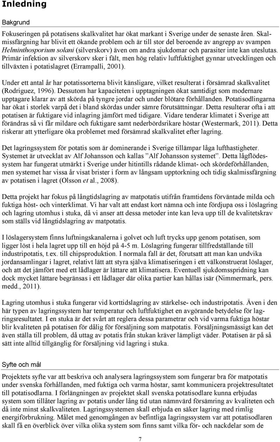 Primär infektion av silverskorv sker i fält, men hög relativ luftfuktighet gynnar utvecklingen och tillväxten i potatislagret (Errampalli, 2001).