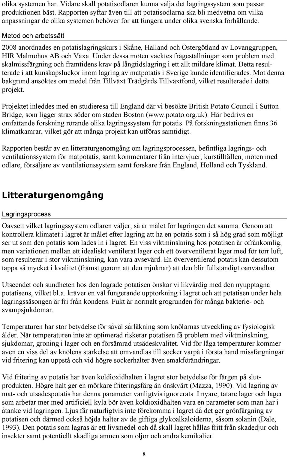 Metod och arbetssätt 2008 anordnades en potatislagringskurs i Skåne, Halland och Östergötland av Lovanggruppen, HIR Malmöhus AB och Växa.