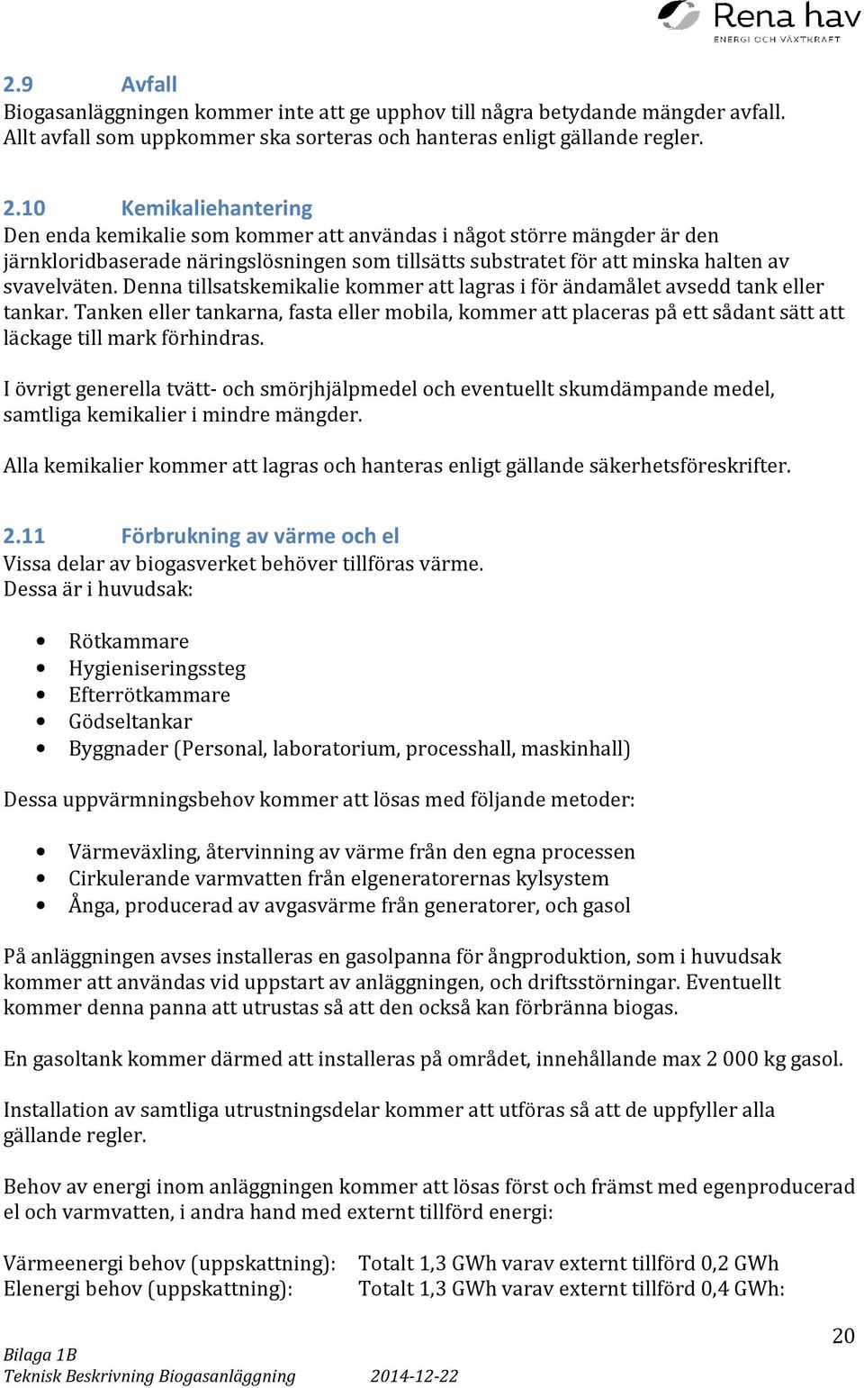 Denna tillsatskemikalie kommer att lagras i för ändamålet avsedd tank eller tankar. Tanken eller tankarna, fasta eller mobila, kommer att placeras på ett sådant sätt att läckage till mark förhindras.