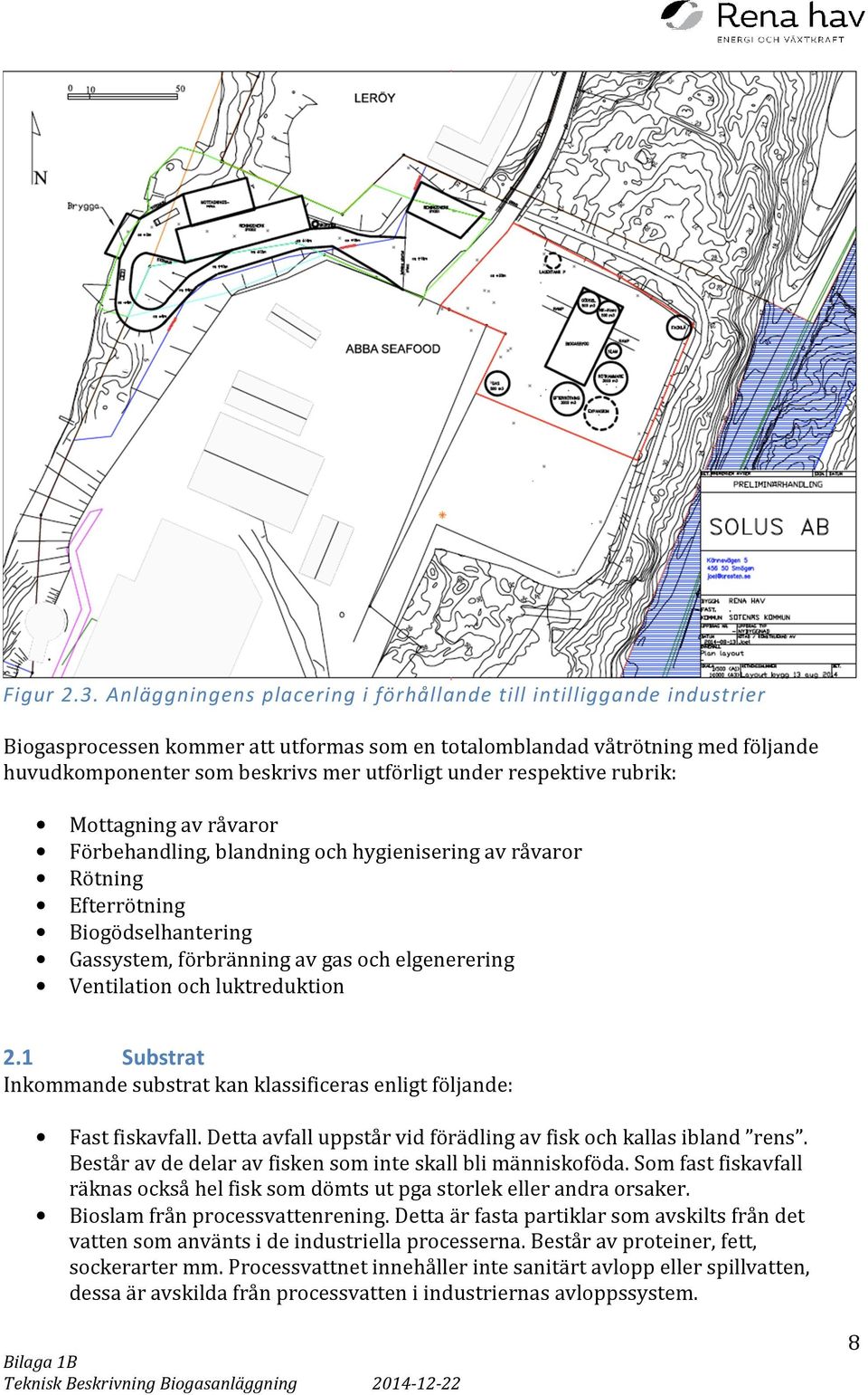 respektive rubrik: Mottagning av råvaror Förbehandling, blandning och hygienisering av råvaror Rötning Efterrötning Biogödselhantering Gassystem, förbränning av gas och elgenerering Ventilation och