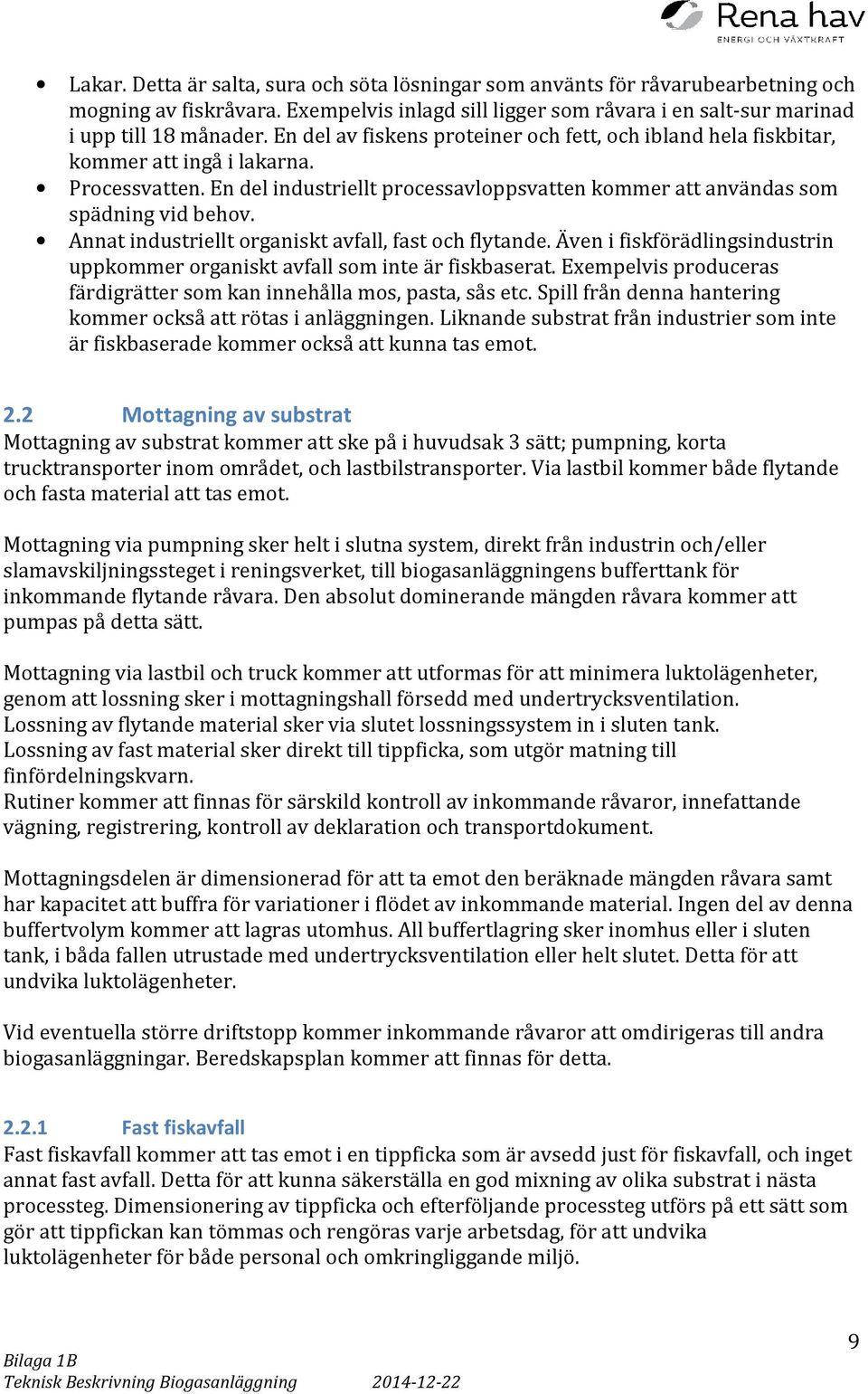 Annat industriellt organiskt avfall, fast och flytande. Även i fiskförädlingsindustrin uppkommer organiskt avfall som inte är fiskbaserat.