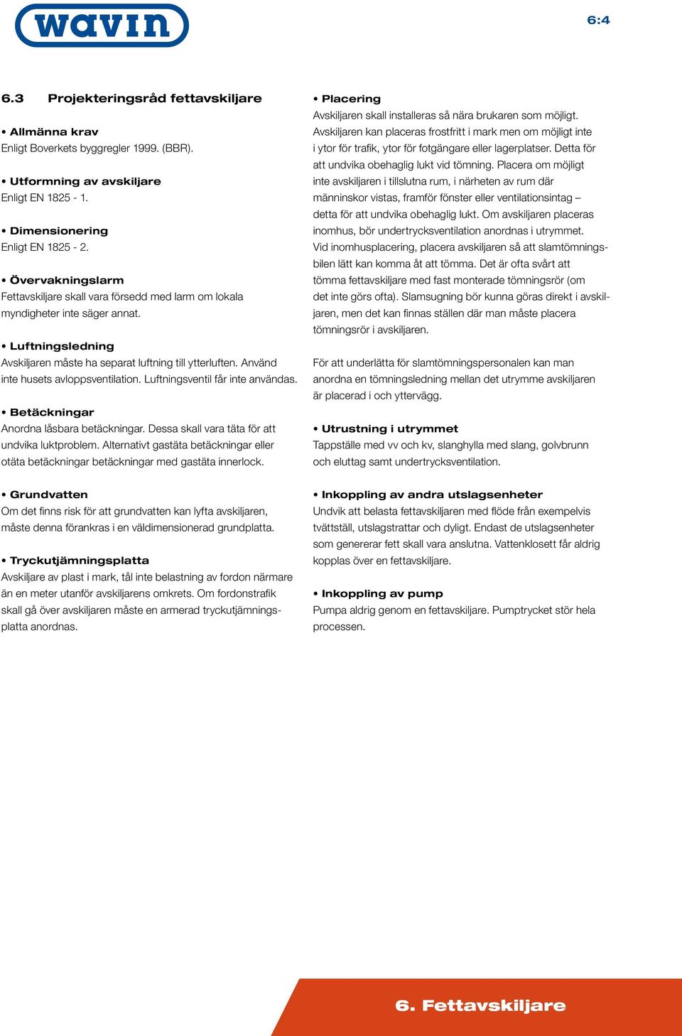 Använd inte husets avloppsventilation. Luftningsventil får inte användas. Betäckningar Anordna låsbara betäckningar. Dessa skall vara täta för att undvika luktproblem.