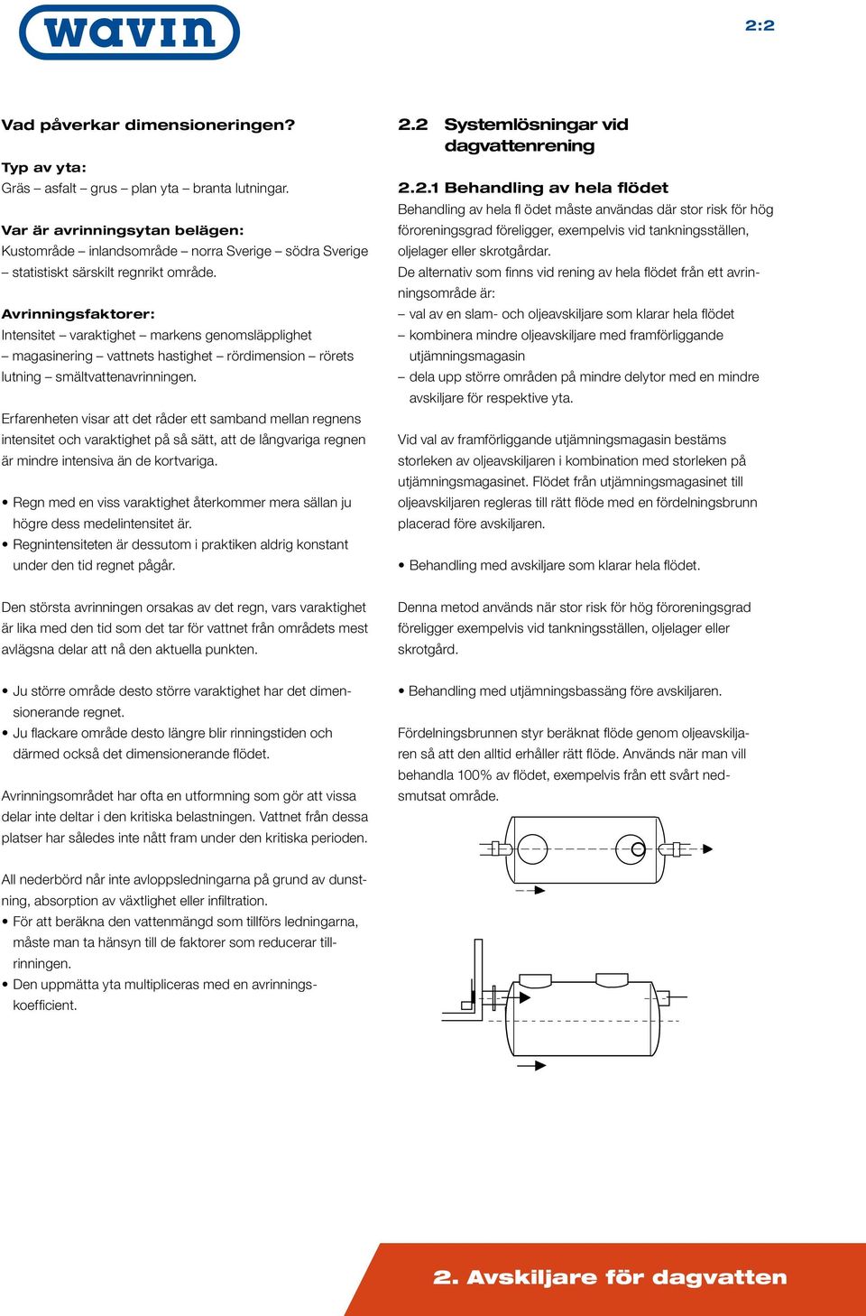 Avrinningsfaktorer: Intensitet varaktighet markens genomsläpplighet magasinering vattnets hastighet rördimension rörets lutning smältvattenavrinningen.