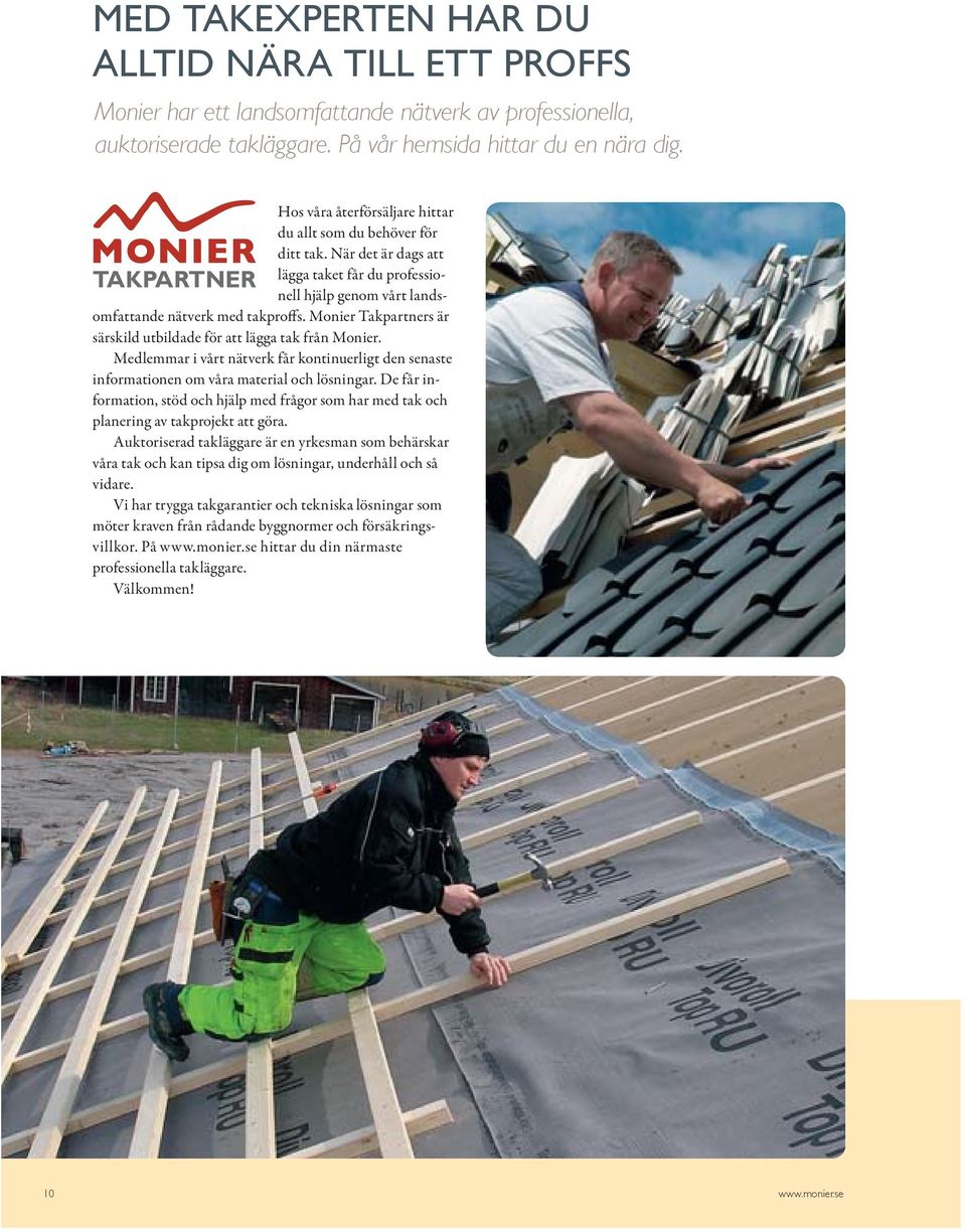 Monier Takpartners är särskild utbildade för att lägga tak från Monier. Medlemmar i vårt nätverk får kontinuerligt den senaste informationen om våra material och lösningar.