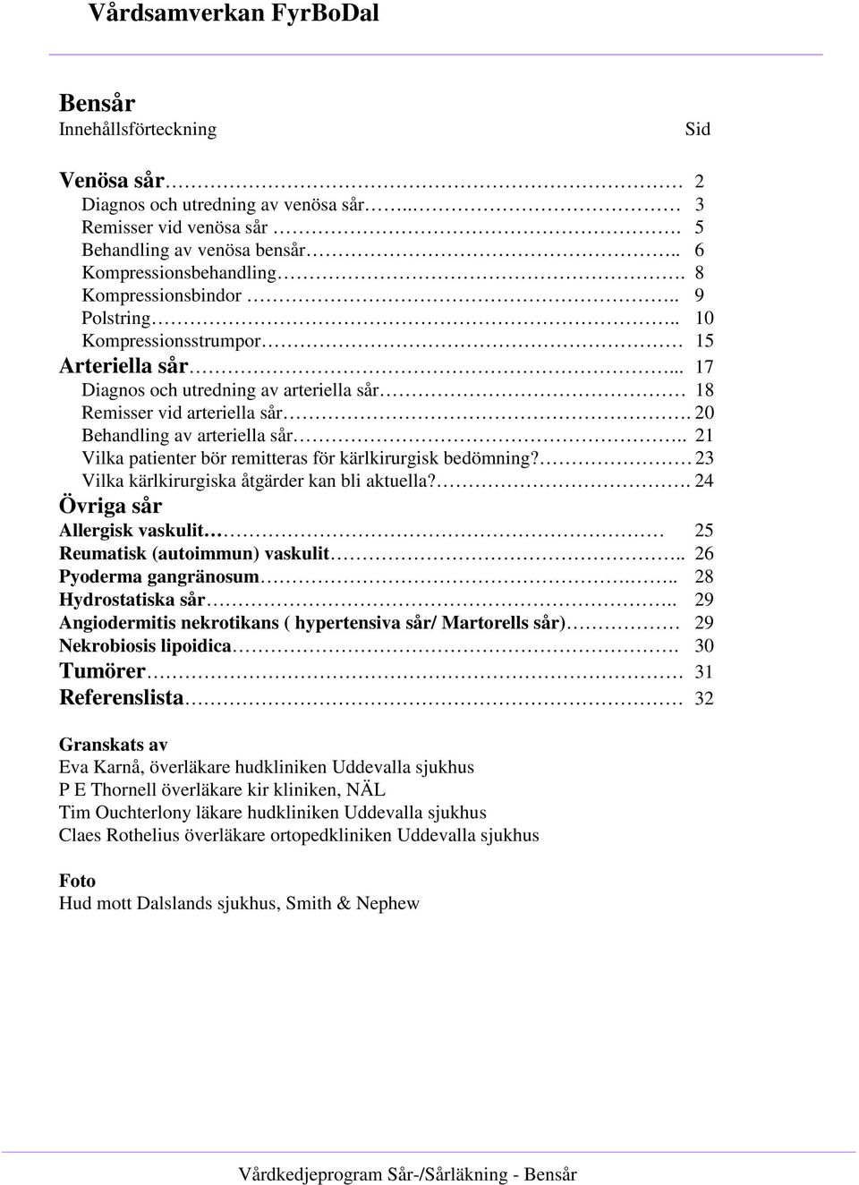 . 21 Vilka patienter bör remitteras för kärlkirurgisk bedömning? 23 Vilka kärlkirurgiska åtgärder kan bli aktuella?. 24 Övriga sår Allergisk vaskulit 25 Reumatisk (autoimmun) vaskulit.