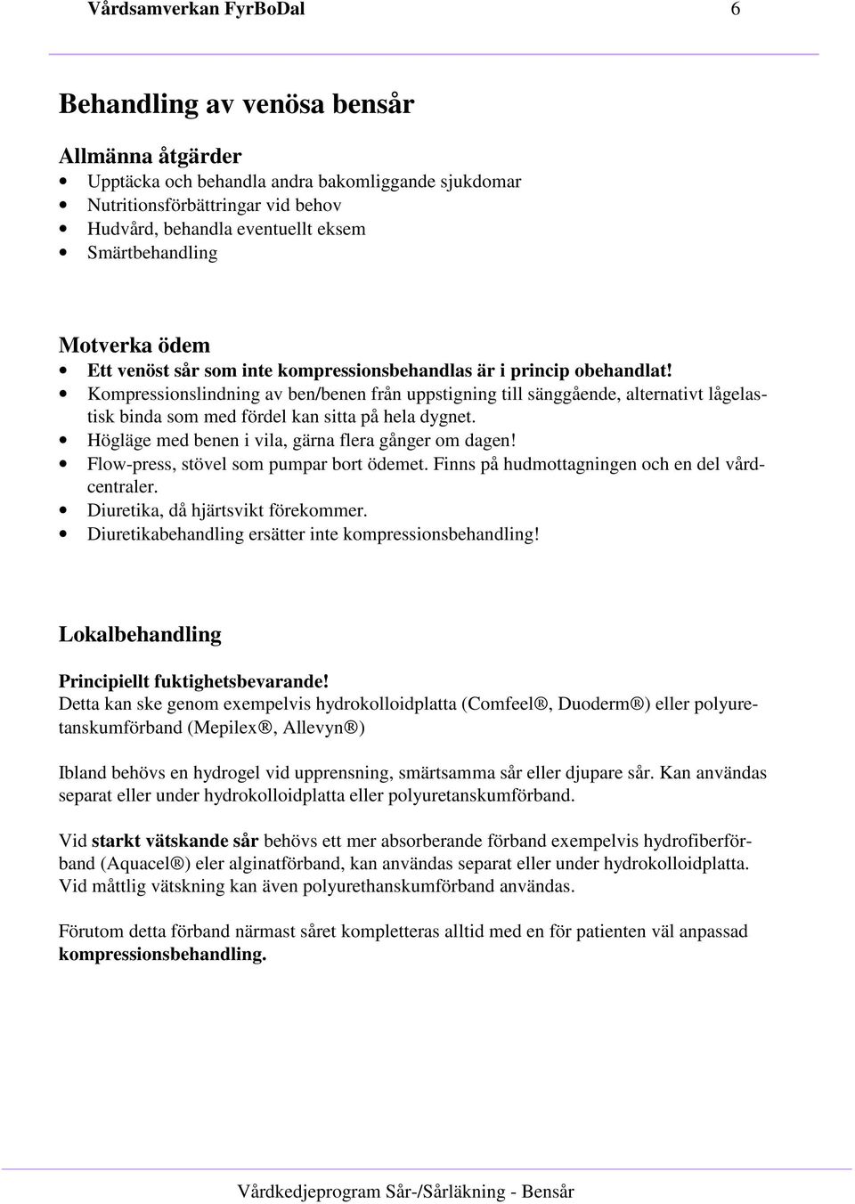 Kompressionslindning av ben/benen från uppstigning till sänggående, alternativt lågelastisk binda som med fördel kan sitta på hela dygnet. Högläge med benen i vila, gärna flera gånger om dagen!