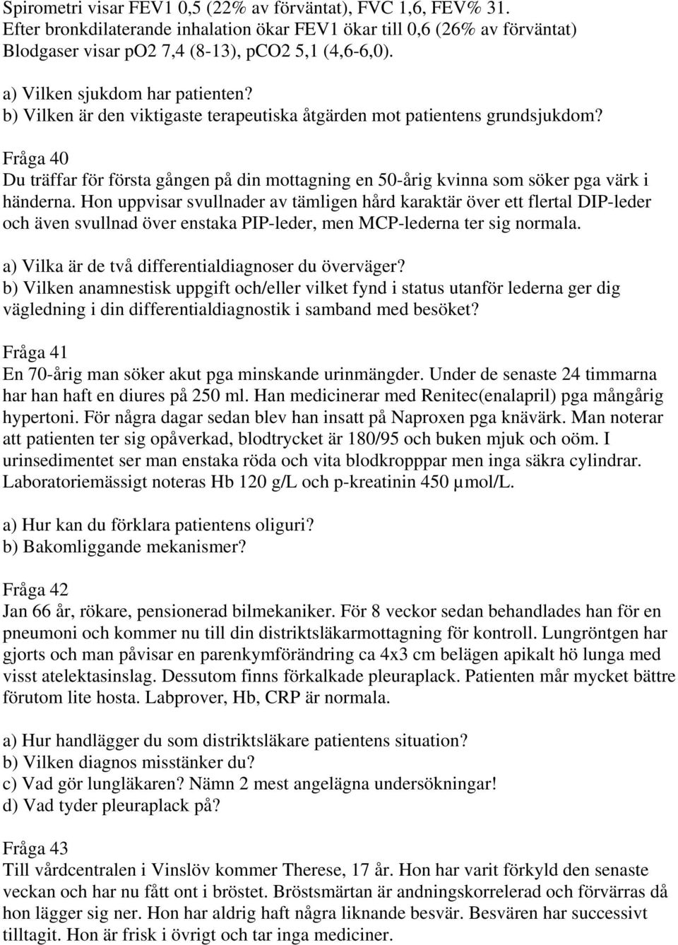 Fråga 40 Du träffar för första gången på din mottagning en 50-årig kvinna som söker pga värk i händerna.