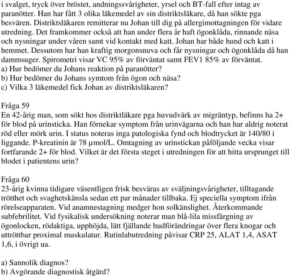 Det framkommer också att han under flera år haft ögonklåda, rinnande näsa och nysningar under våren samt vid kontakt med katt. Johan har både hund och katt i hemmet.