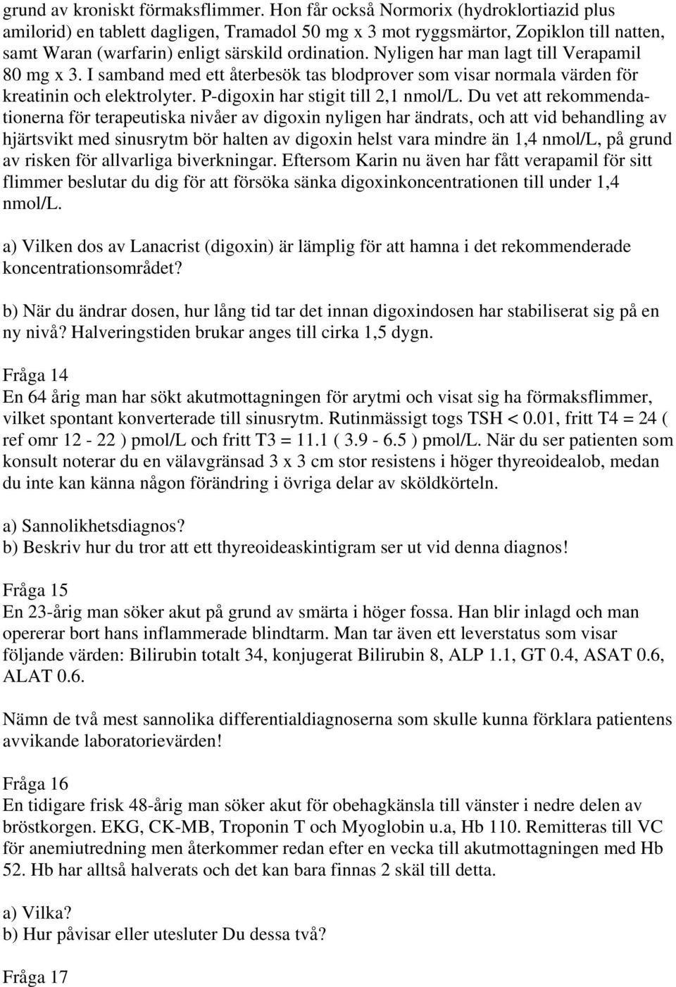 Nyligen har man lagt till Verapamil 80 mg x 3. I samband med ett återbesök tas blodprover som visar normala värden för kreatinin och elektrolyter. P-digoxin har stigit till 2,1 nmol/l.