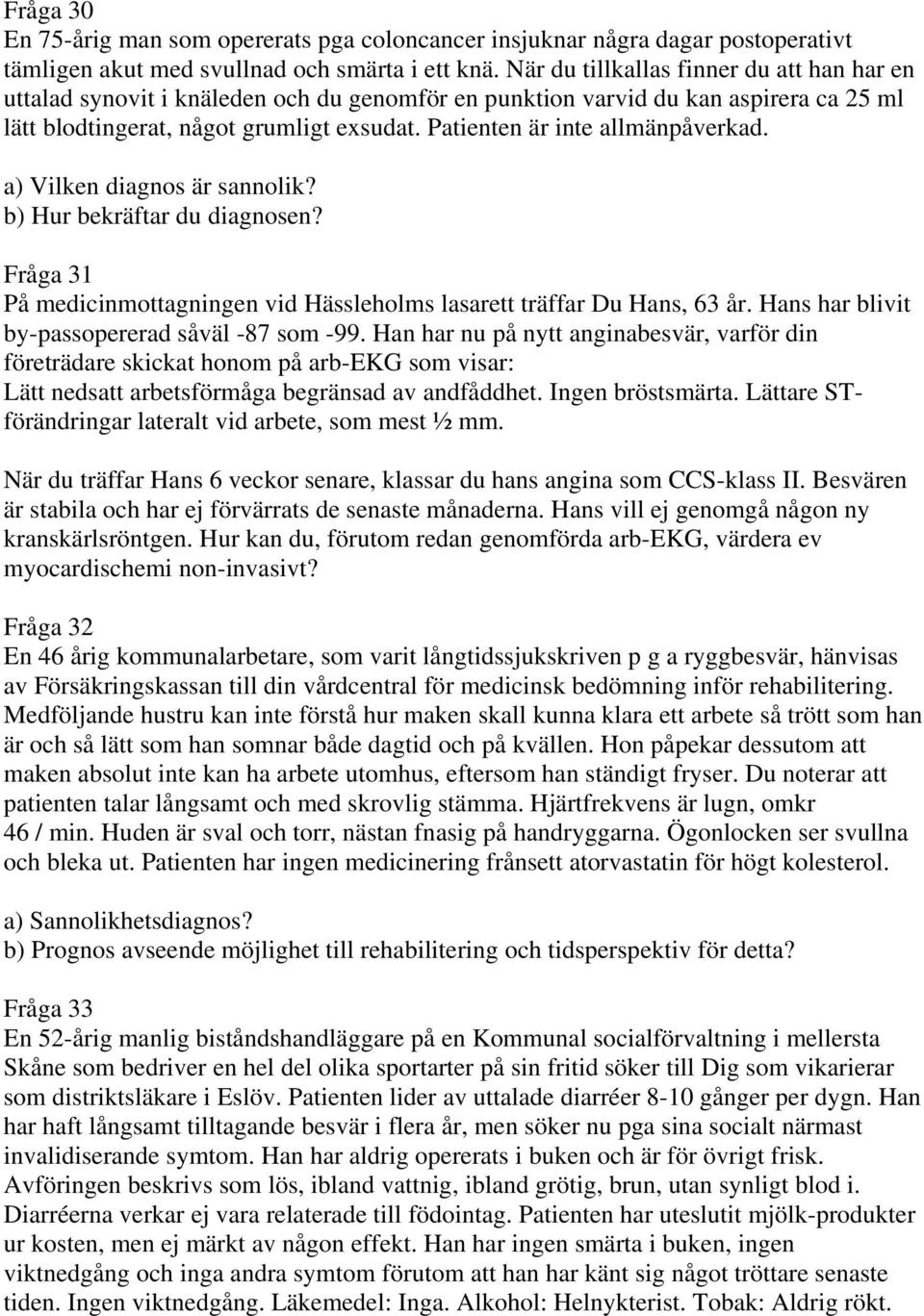 Patienten är inte allmänpåverkad. a) Vilken diagnos är sannolik? b) Hur bekräftar du diagnosen? Fråga 31 På medicinmottagningen vid Hässleholms lasarett träffar Du Hans, 63 år.