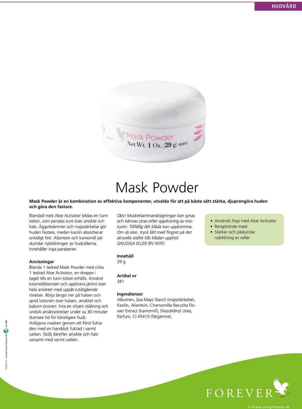 Allantoin och kamomill påskyndar nybildningen av hudcellerna. er inga parabener. Blanda 1 tesked Mask Powder med cirka 1 tesked Aloe Activator, en droppe i taget tills en tunn lotion erhålls.