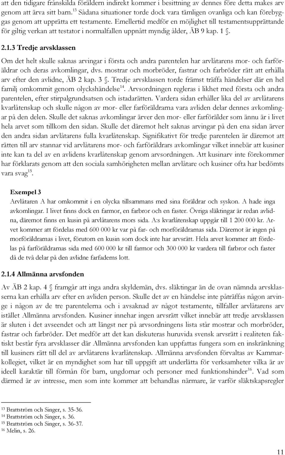 Emellertid medför en möjlighet till testamentsupprättande för giltig verkan att testator i normalfallen uppnått myndig ålder, ÄB 9 kap. 1.