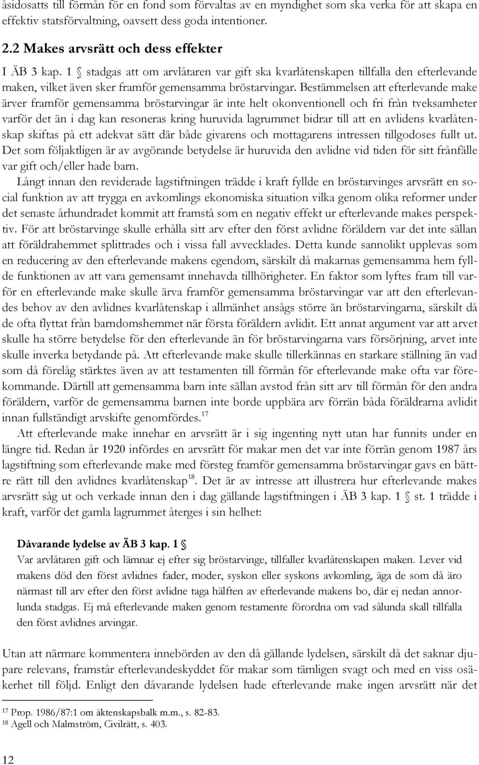 Bestämmelsen att efterlevande make ärver framför gemensamma bröstarvingar är inte helt okonventionell och fri från tveksamheter varför det än i dag kan resoneras kring huruvida lagrummet bidrar till