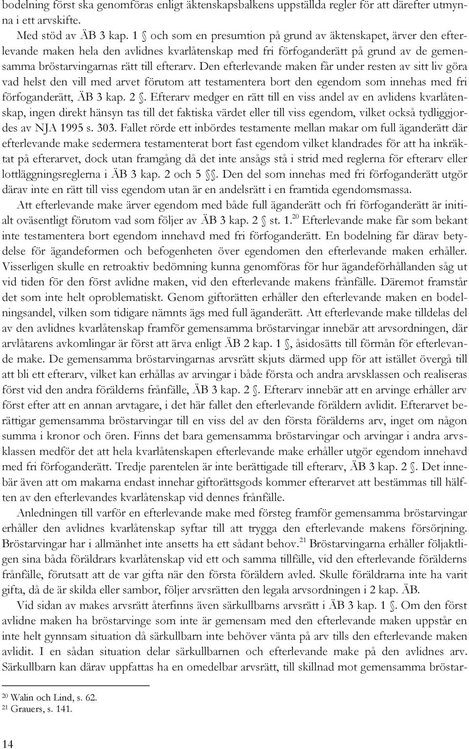 Den efterlevande maken får under resten av sitt liv göra vad helst den vill med arvet förutom att testamentera bort den egendom som innehas med fri förfoganderätt, ÄB 3 kap. 2.