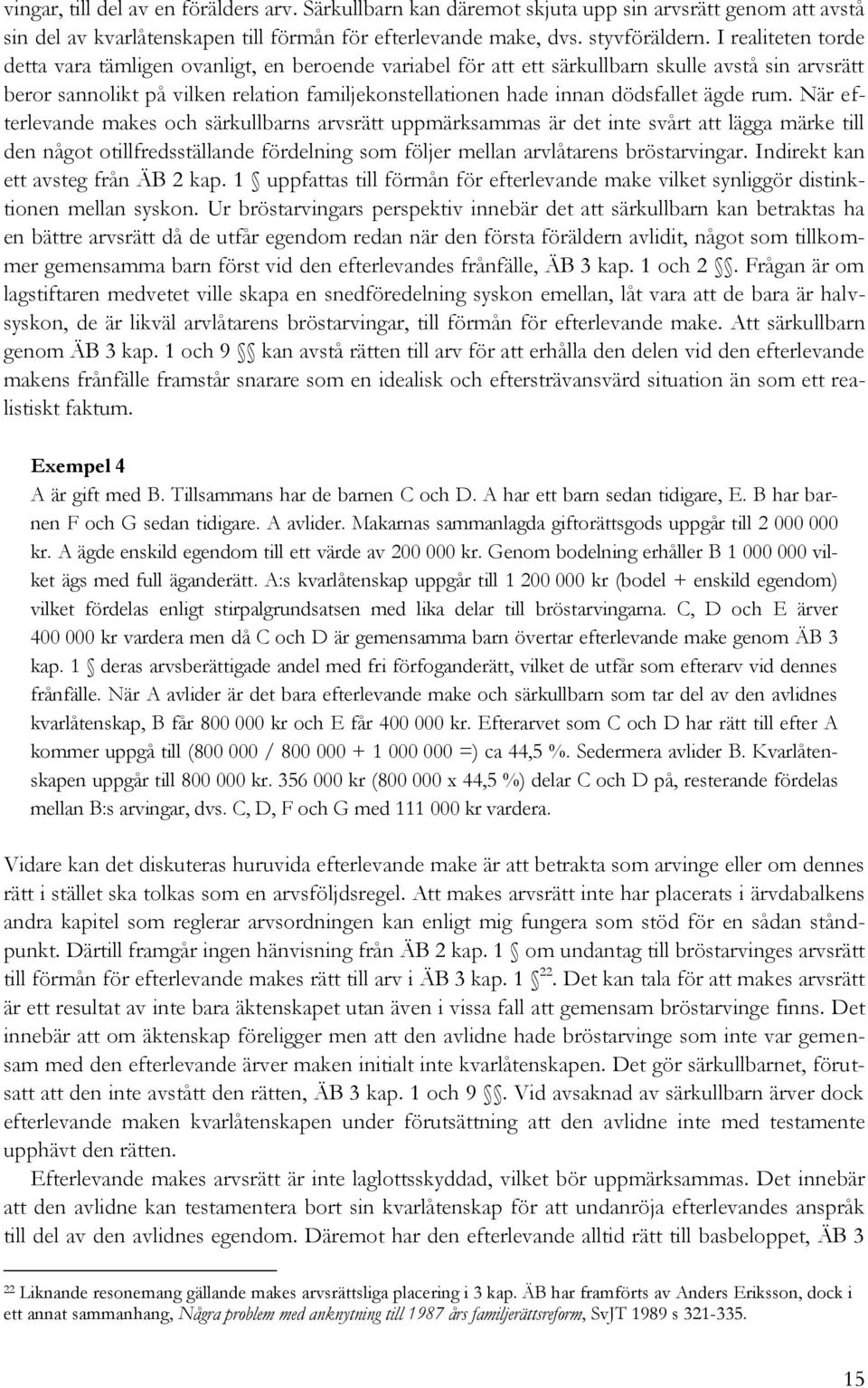 ägde rum. När efterlevande makes och särkullbarns arvsrätt uppmärksammas är det inte svårt att lägga märke till den något otillfredsställande fördelning som följer mellan arvlåtarens bröstarvingar.