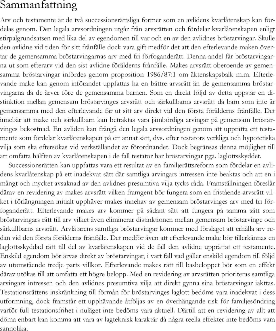 Skulle den avlidne vid tiden för sitt frånfälle dock vara gift medför det att den efterlevande maken övertar de gemensamma bröstarvingarnas arv med fri förfoganderätt.