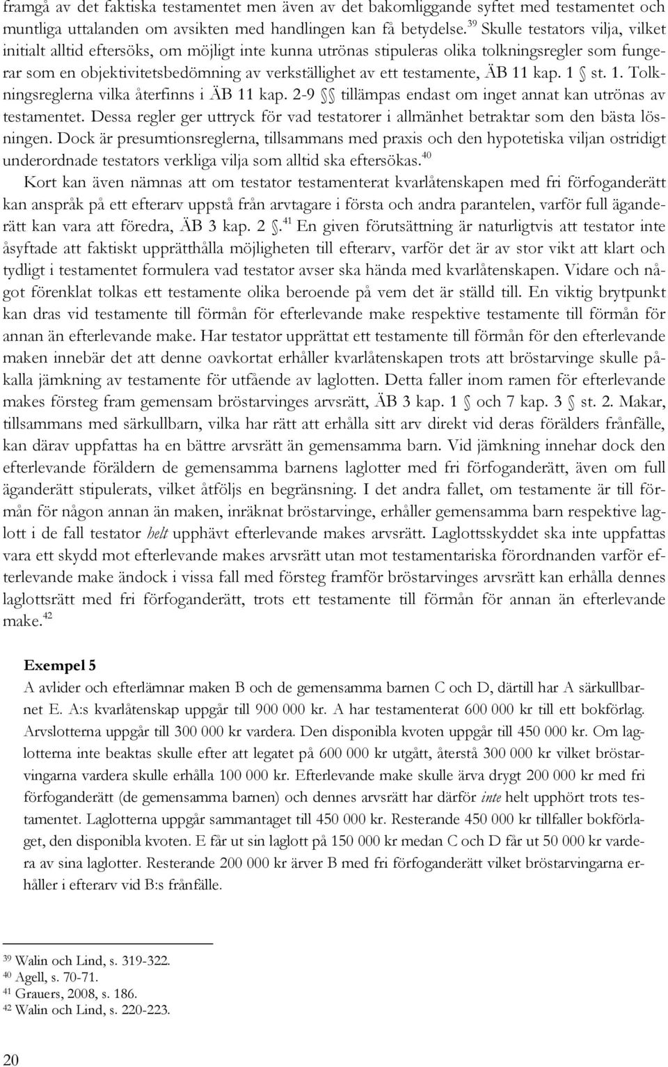 testamente, ÄB 11 kap. 1 st. 1. Tolkningsreglerna vilka återfinns i ÄB 11 kap. 2-9 tillämpas endast om inget annat kan utrönas av testamentet.