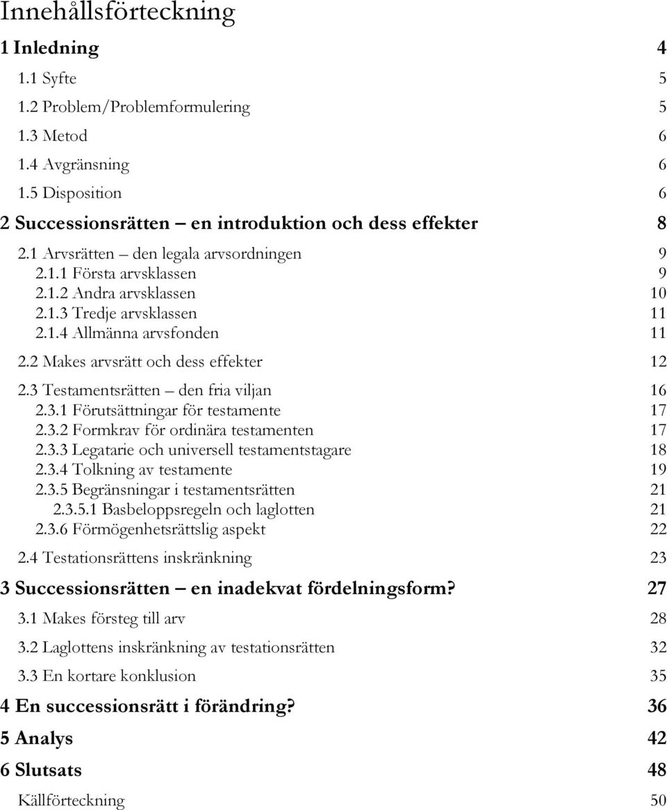 3 Testamentsrätten den fria viljan 16 2.3.1 Förutsättningar för testamente 17 2.3.2 Formkrav för ordinära testamenten 17 2.3.3 Legatarie och universell testamentstagare 18 2.3.4 Tolkning av testamente 19 2.