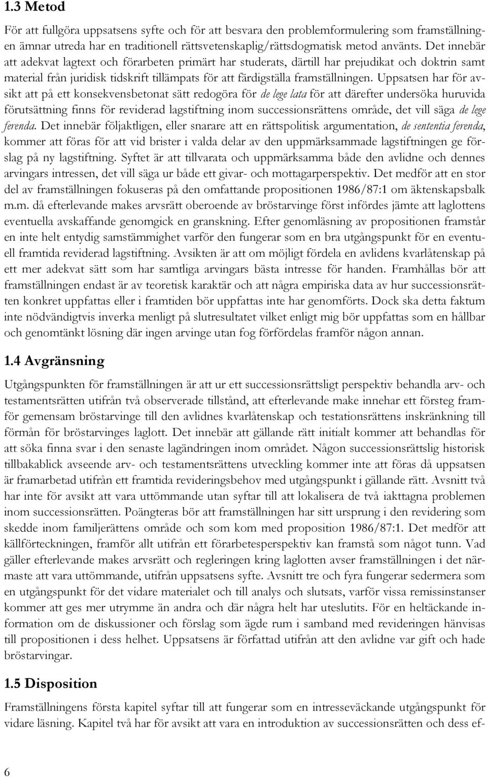 Uppsatsen har för avsikt att på ett konsekvensbetonat sätt redogöra för de lege lata för att därefter undersöka huruvida förutsättning finns för reviderad lagstiftning inom successionsrättens område,