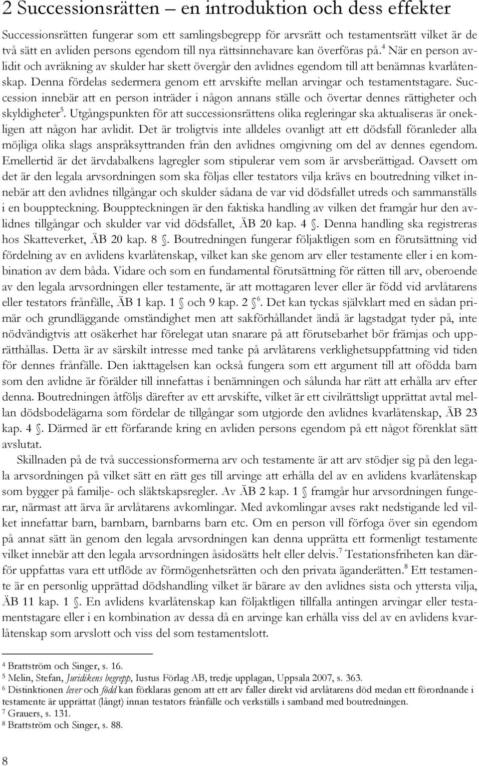 Denna fördelas sedermera genom ett arvskifte mellan arvingar och testamentstagare. Succession innebär att en person inträder i någon annans ställe och övertar dennes rättigheter och skyldigheter 5.