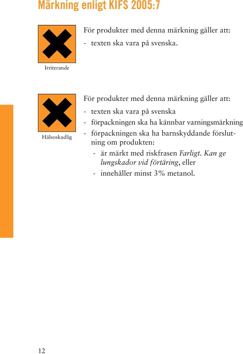 förpackningen ska ha kännbar varningsmärkning - förpackningen ska ha barnskyddande förslutning om