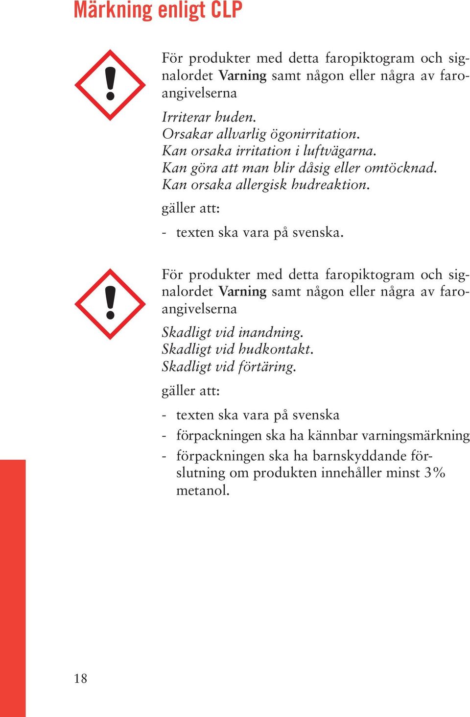 gäller att: - texten ska vara på svenska. För produkter med detta faropiktogram och signalordet Varning samt någon eller några av faroangivelserna Skadligt vid inandning.