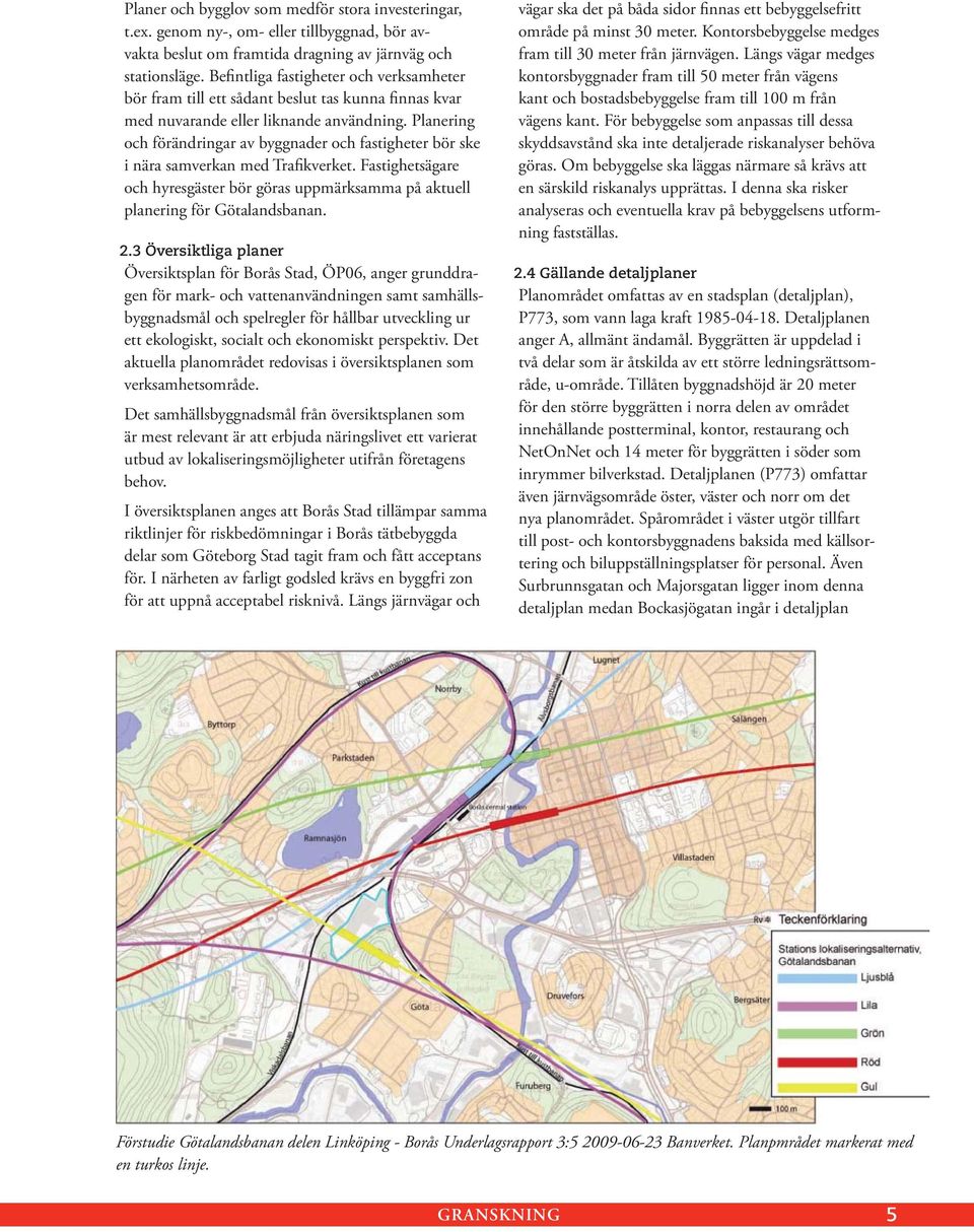 Planering och förändringar av byggnader och fastigheter bör ske i nära samverkan med Trafikverket. Fastighetsägare och hyresgäster bör göras uppmärksamma på aktuell planering för Götalandsbanan. 2.