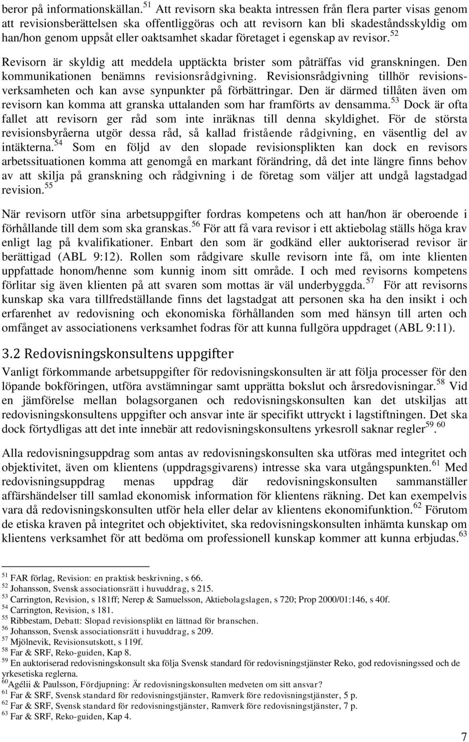 skadar företaget i egenskap av revisor. 52 Revisorn är skyldig att meddela upptäckta brister som påträffas vid granskningen. Den kommunikationen benämns revisionsrådgivning.