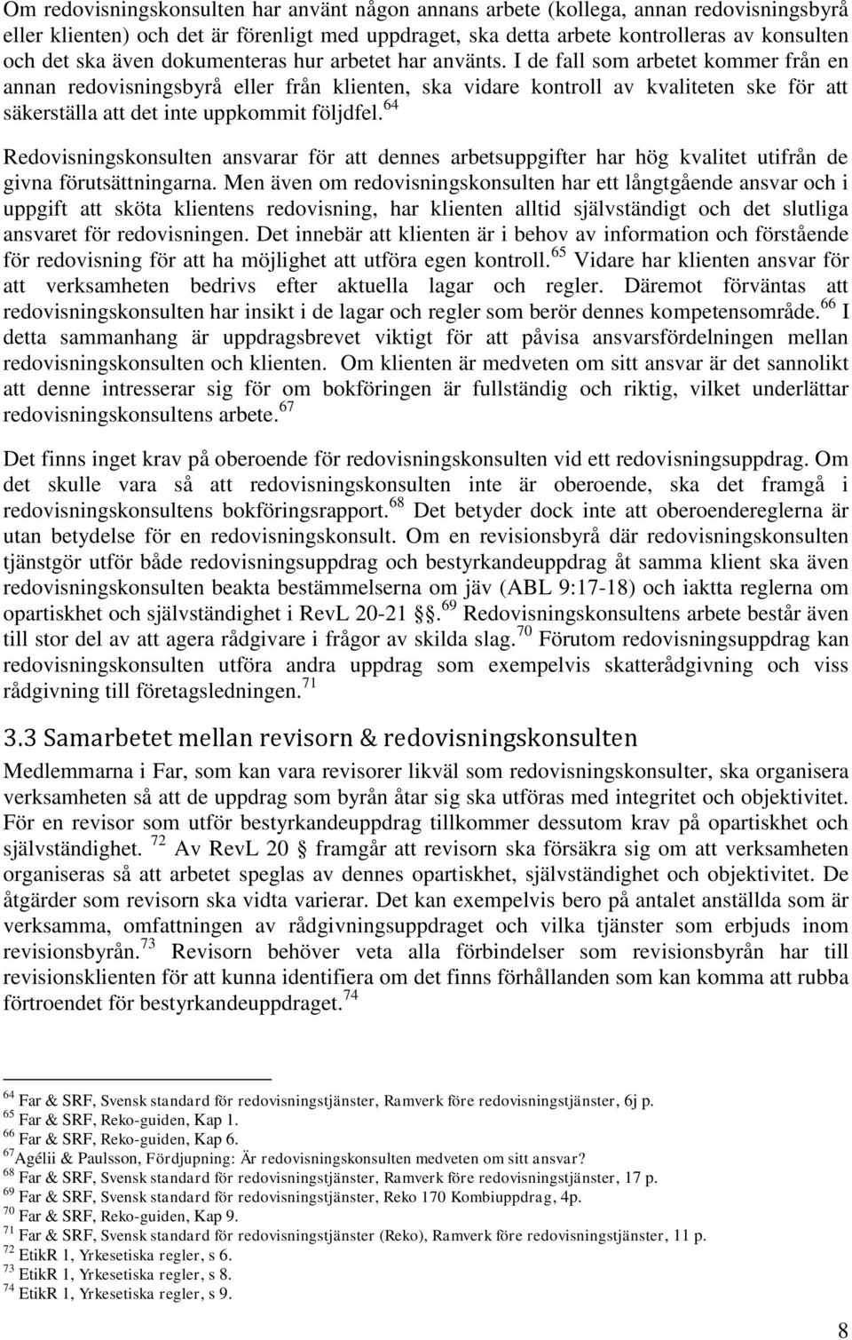 I de fall som arbetet kommer från en annan redovisningsbyrå eller från klienten, ska vidare kontroll av kvaliteten ske för att säkerställa att det inte uppkommit följdfel.