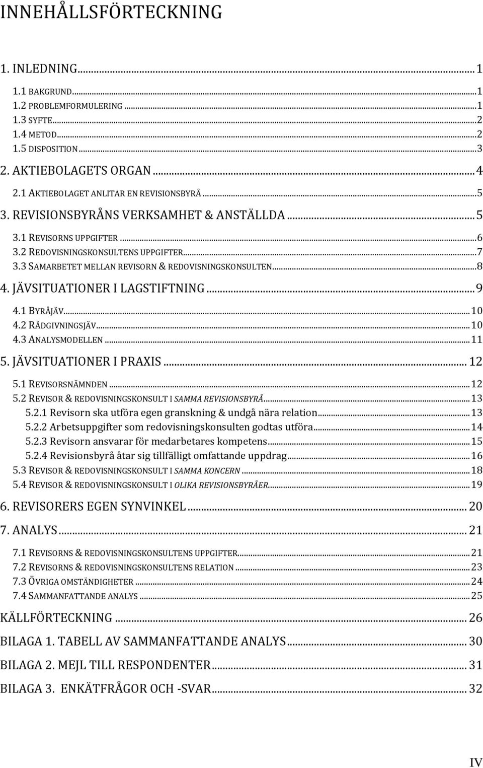 3 SAMARBETET MELLAN REVISORN & REDOVISNINGSKONSULTEN... 8 4. JÄVSITUATIONER I LAGSTIFTNING... 9 4.1 BYRÅJÄV... 10 4.2 RÅDGIVNINGSJÄV... 10 4.3 ANALYSMODELLEN... 11 5. JÄVSITUATIONER I PRAXIS... 12 5.