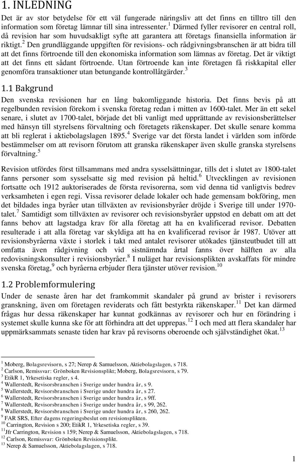 2 Den grundläggande uppgiften för revisions- och rådgivningsbranschen är att bidra till att det finns förtroende till den ekonomiska information som lämnas av företag.