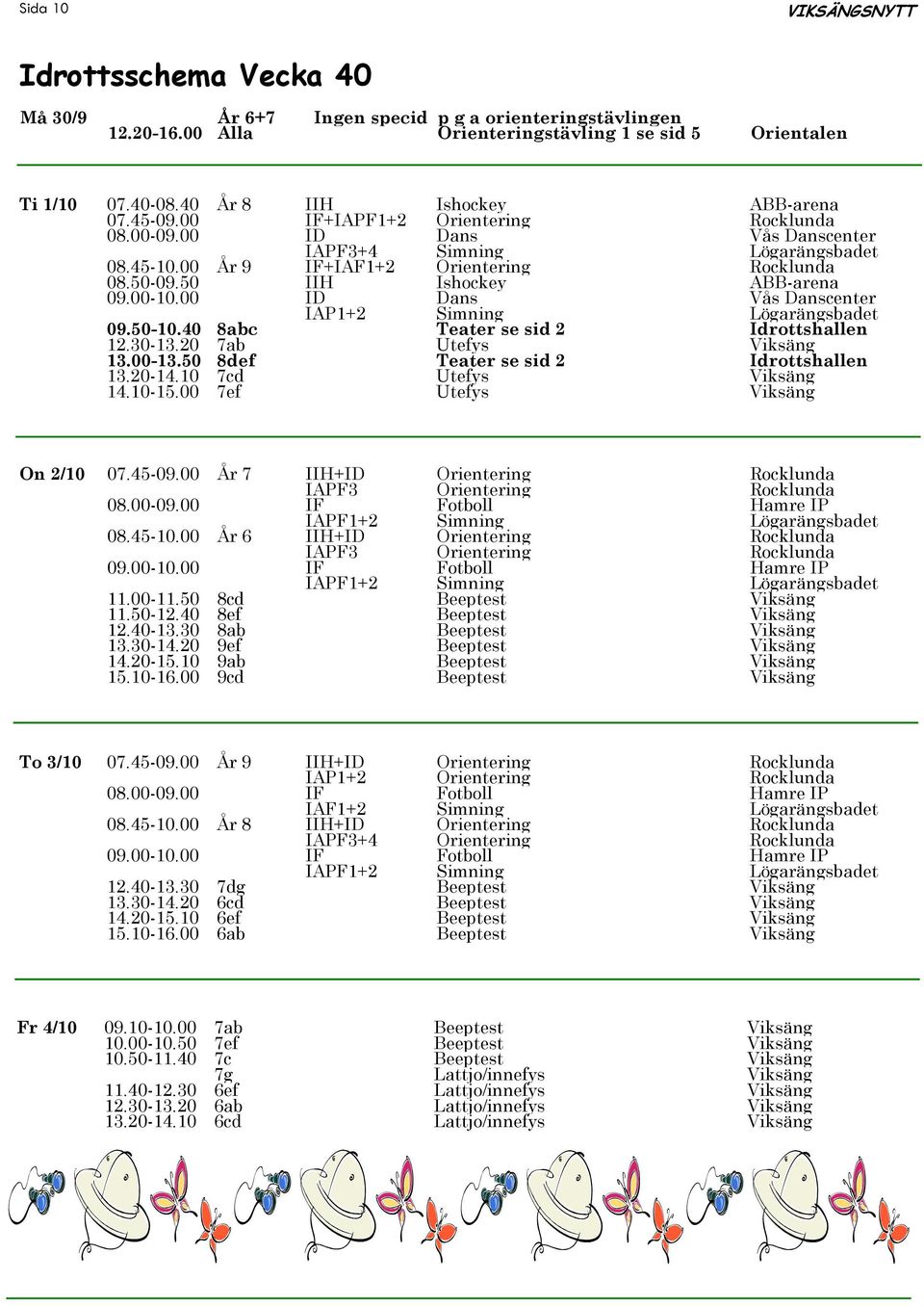 00 ID Dans Vås Danscenter IAP1+2 Simning Lögarängsbadet 09.50-10.40 8abc Teater se sid 2 Idrottshallen 12.30-13.20 7ab Utefys Viksäng 13.00-13.50 8def Teater se sid 2 Idrottshallen 13.20-14.