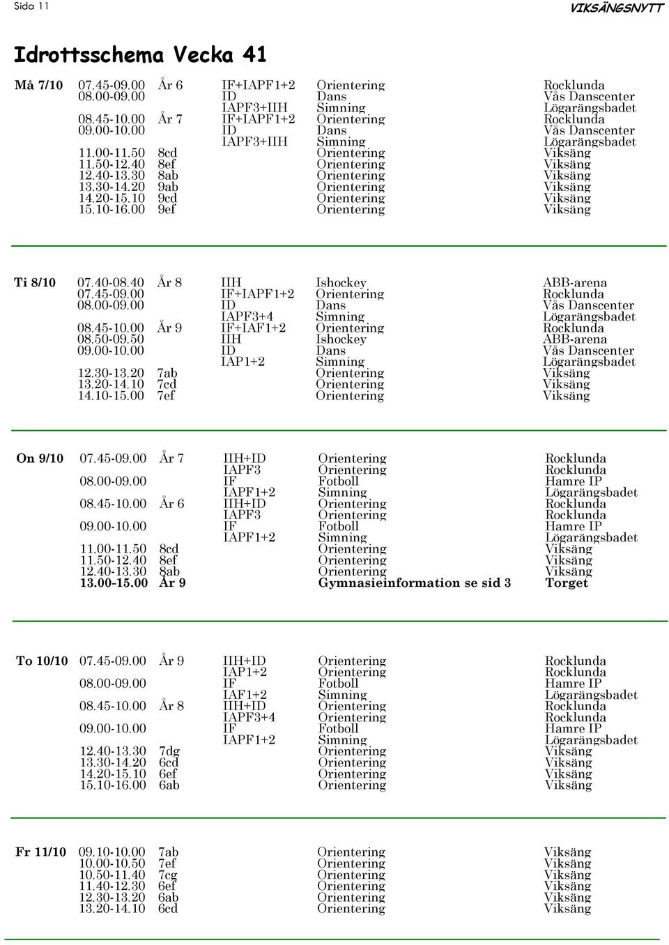 20 9ab Orientering Viksäng 14.20-15.10 9cd Orientering Viksäng 15.10-16.00 9ef Orientering Viksäng Ti 8/10 07.40-08.40 År 8 IIH Ishockey ABB-arena 07.45-09.