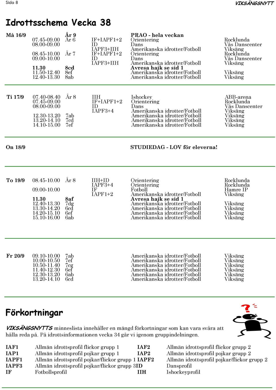 40 8ef Amerikanska idrotter/fotboll Viksäng 12.40-13.30 8ab Amerikanska idrotter/fotboll Viksäng Ti 17/9 07.40-08.40 År 8 IIH Ishockey ABB-arena 07.45-09.