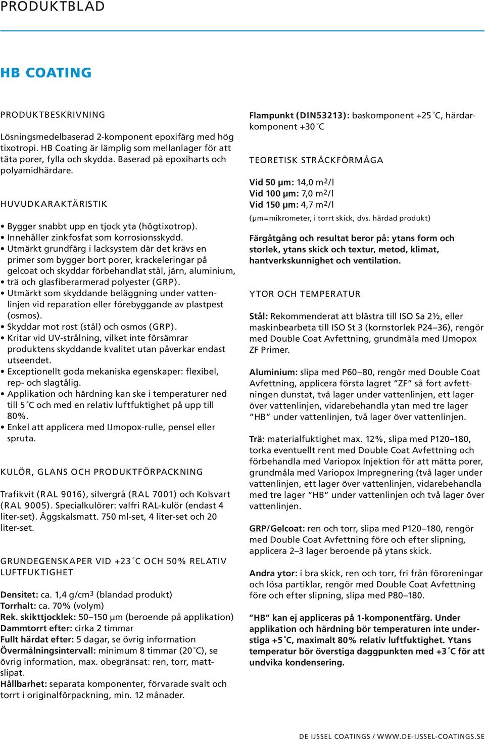 Utmärkt grundfärg i lacksystem där det krävs en primer som bygger bort porer, krackeleringar på gelcoat och skyddar förbehandlat stål, järn, aluminium, trä och glasfiberarmerad polyester (GRP ).