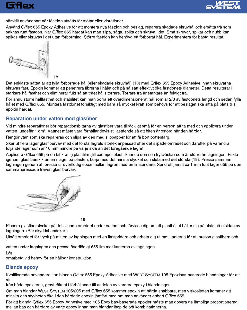 När G/flex 655 härdat kan man slipa, såga, spika och skruva i det. Små skruvar, spikar och nubb kan spikas eller skruvas i det utan förborrning. Större fästdon kan behöva ett förborrat hål.