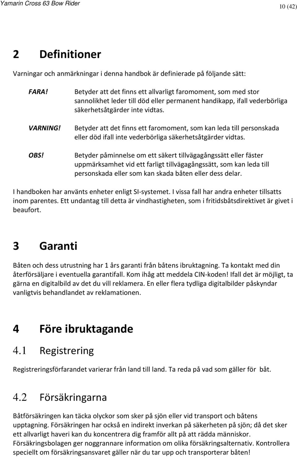 Betyder att det finns ett faromoment, som kan leda till personskada eller död ifall inte vederbörliga säkerhetsåtgärder vidtas.