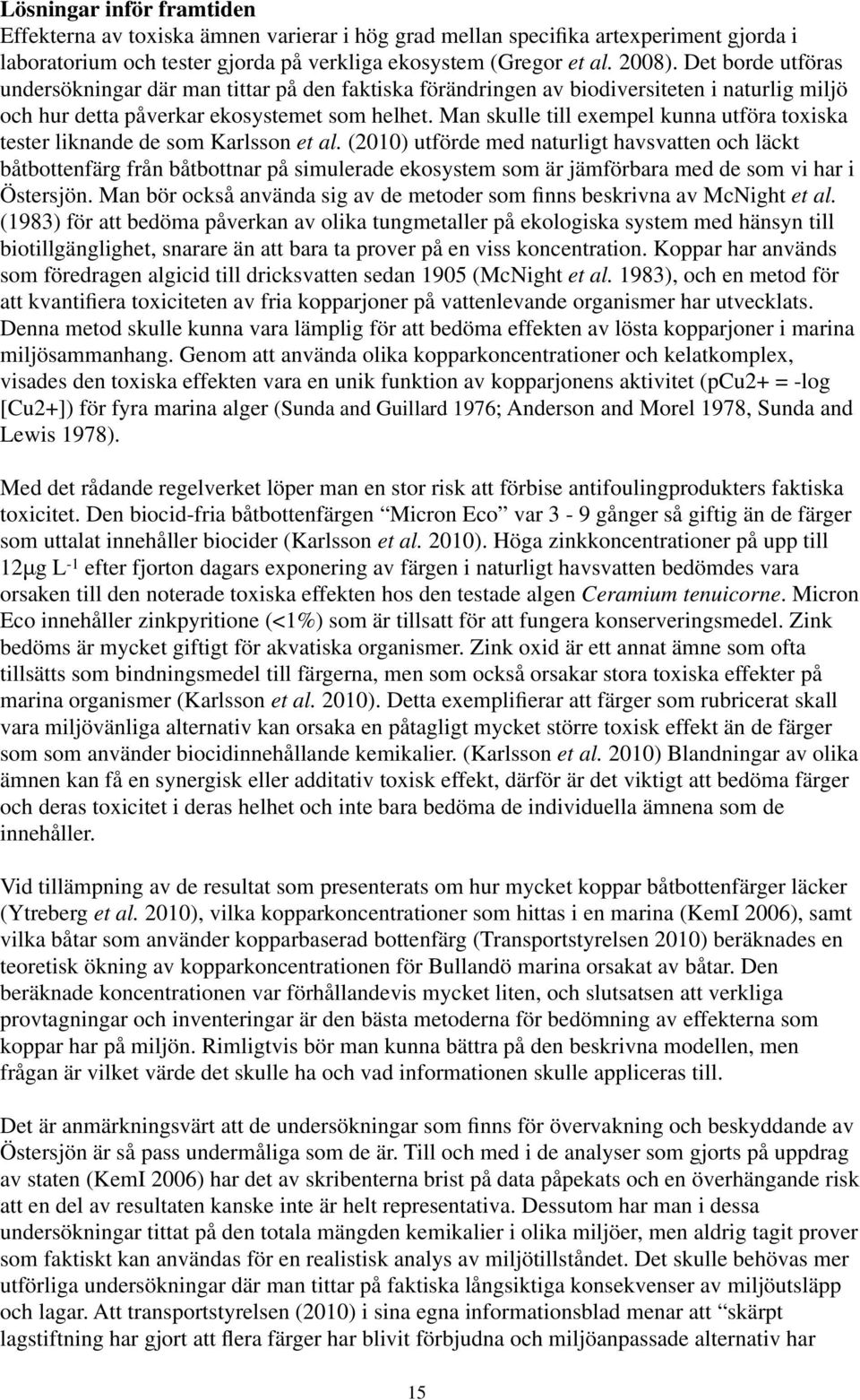 Man skulle till exempel kunna utföra toxiska tester liknande de som Karlsson et al.