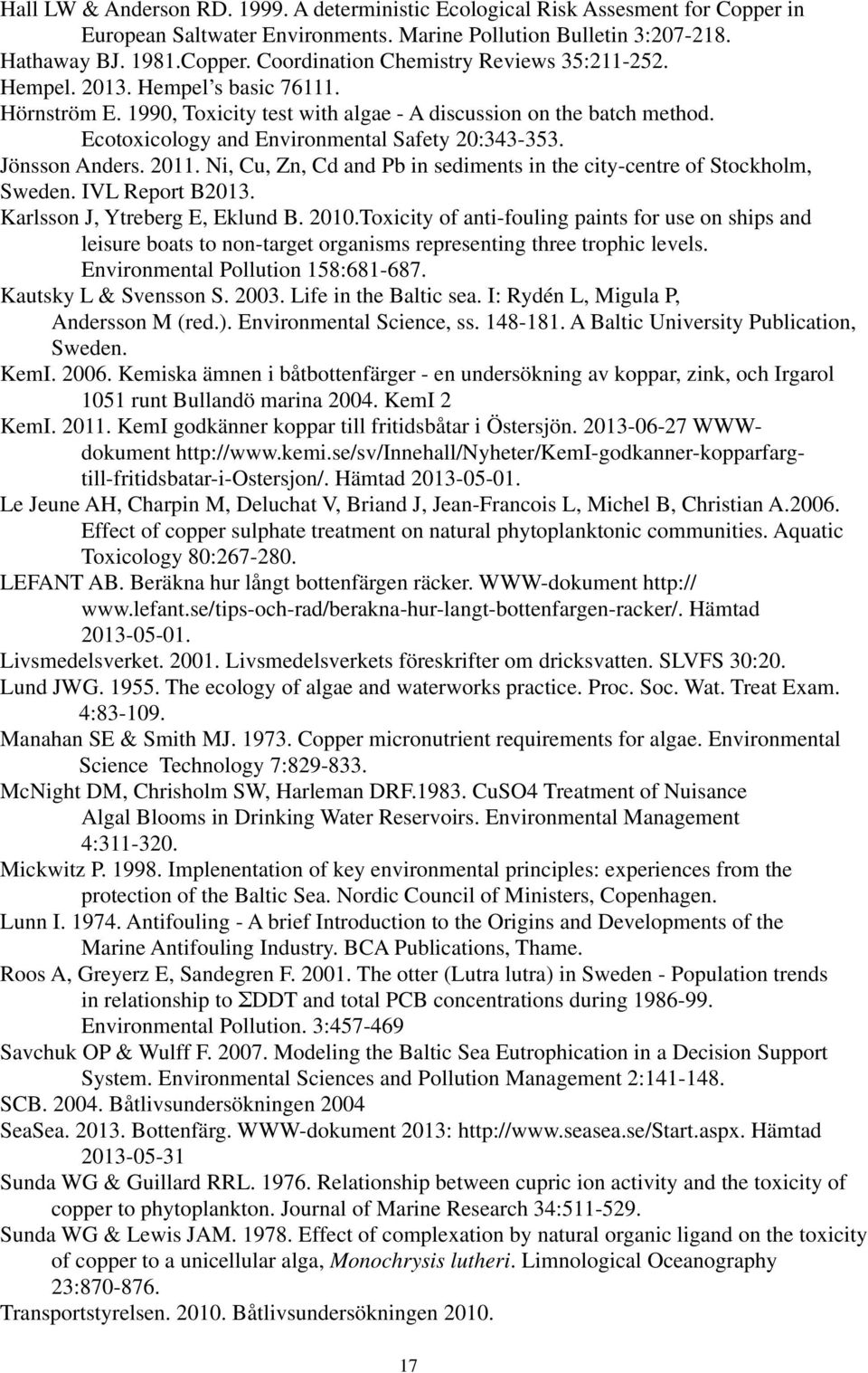 Ni, Cu, Zn, Cd and Pb in sediments in the city-centre of Stockholm, Sweden. IVL Report B2013. Karlsson J, Ytreberg E, Eklund B. 2010.