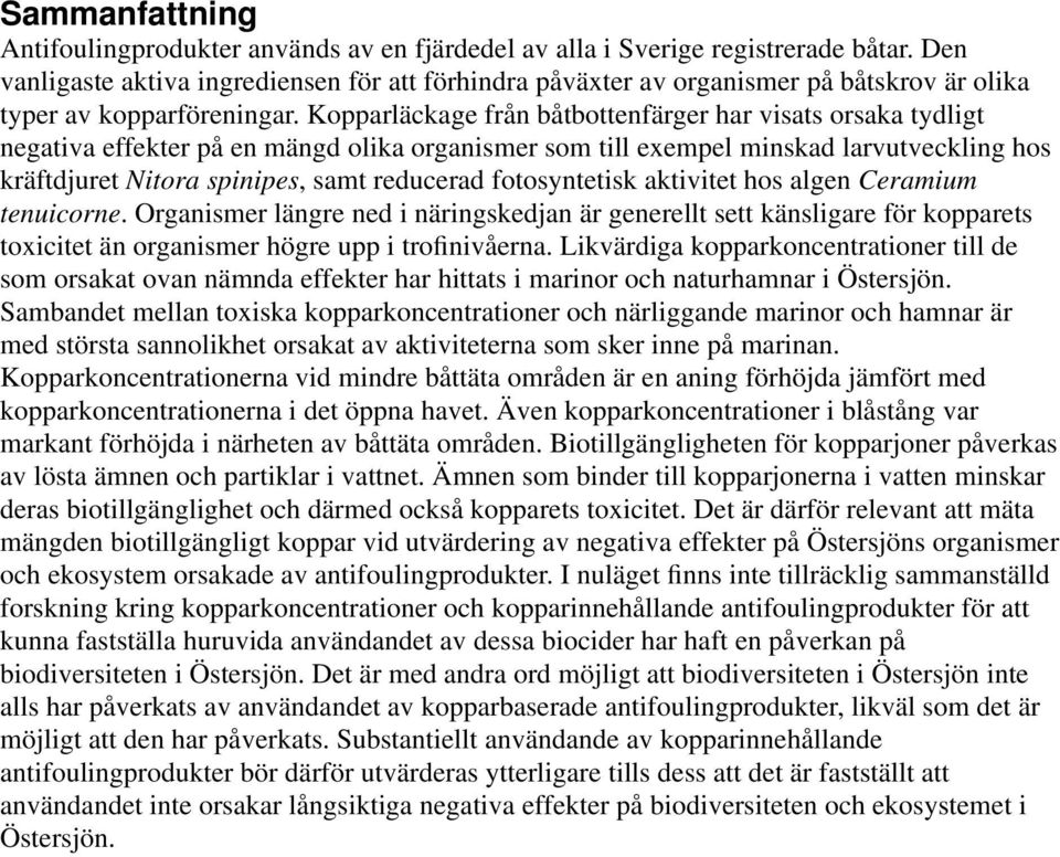 Kopparläckage från båtbottenfärger har visats orsaka tydligt negativa effekter på en mängd olika organismer som till exempel minskad larvutveckling hos kräftdjuret Nitora spinipes, samt reducerad