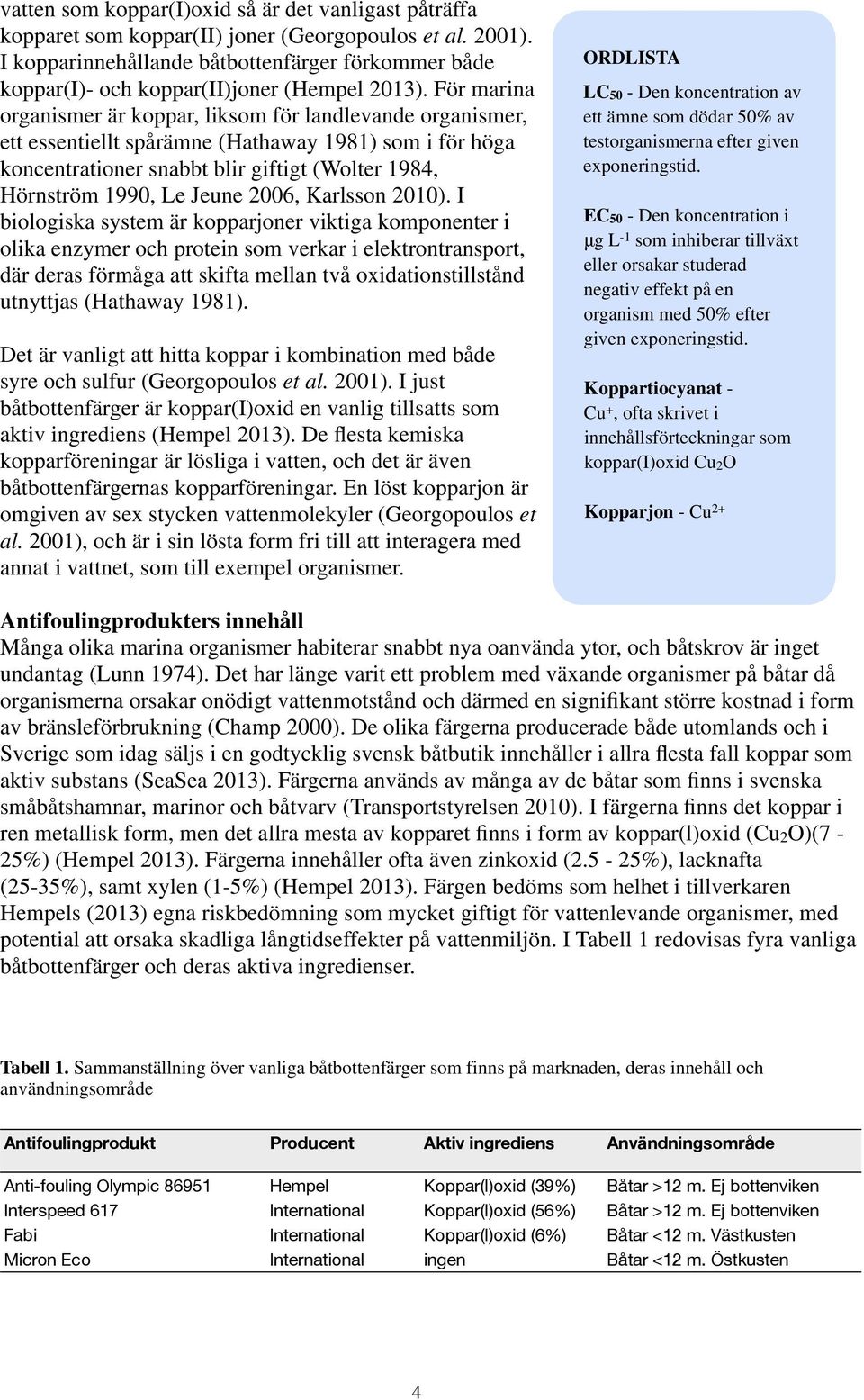 För marina organismer är koppar, liksom för landlevande organismer, ett essentiellt spårämne (Hathaway 1981) som i för höga koncentrationer snabbt blir giftigt (Wolter 1984, Hörnström 1990, Le Jeune