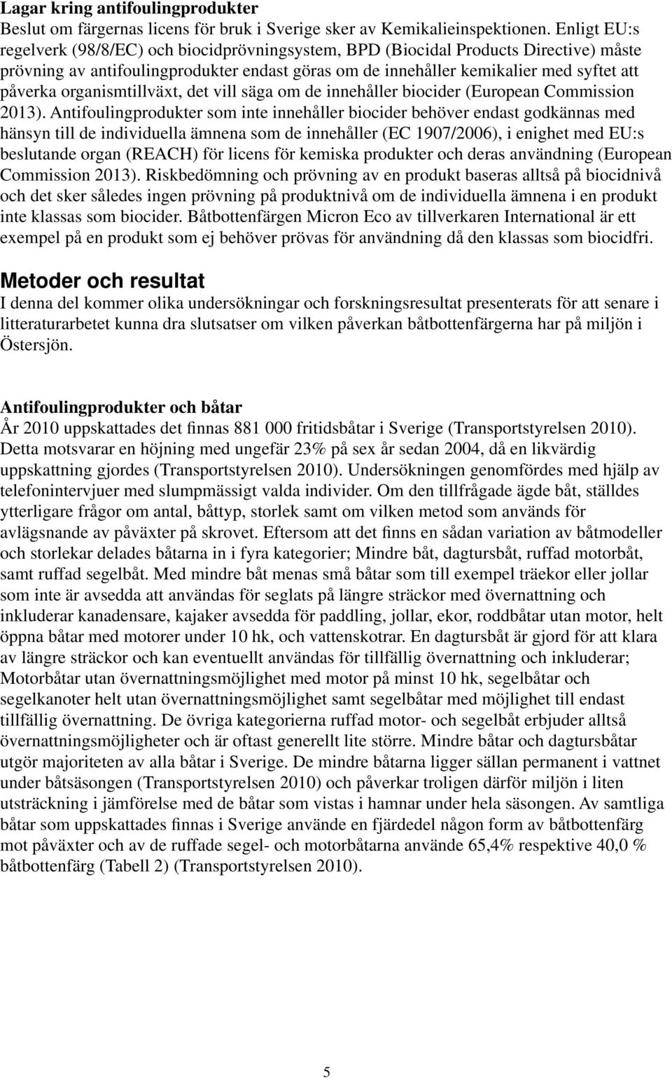 organismtillväxt, det vill säga om de innehåller biocider (European Commission 2013).