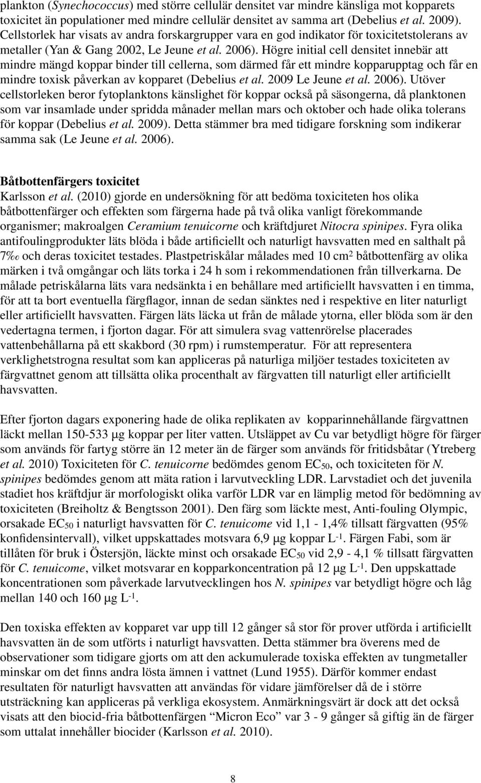 Högre initial cell densitet innebär att mindre mängd koppar binder till cellerna, som därmed får ett mindre kopparupptag och får en mindre toxisk påverkan av kopparet (Debelius et al.