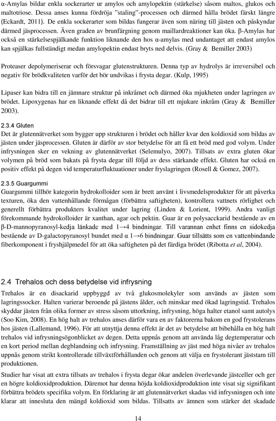 β-amyls hr också en stärkelsespjälknde funktion liknnde den hos α-myls med undntget tt endst mylos kn spjälks fullständigt medn mylopektin endst bryts ned delvis.